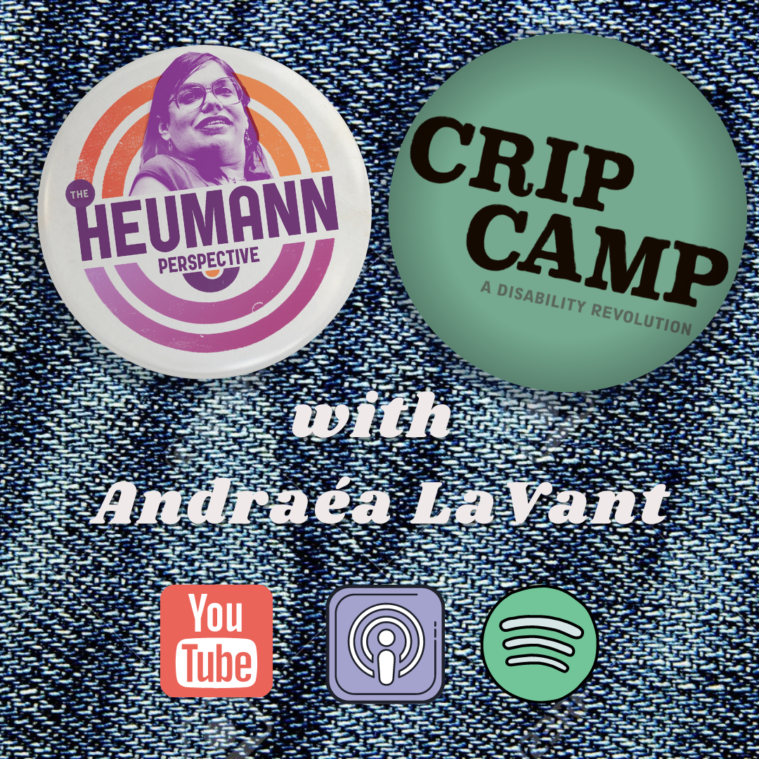 A graphic with a demin background with pinsin the top middle. The one of the left is a pin with the logo for The Heumann Perspective on it which are orange and purple circles around a picture of Judy. with text that reads "The Heumann Perspective. Next to that pin is a pin that has a teal background with black text that reads "Crip Camp" underneath that is white text that reads :with Andraea LaVant." Then there are the logos for YouTube, Apple Podcasts and Spotify under that.